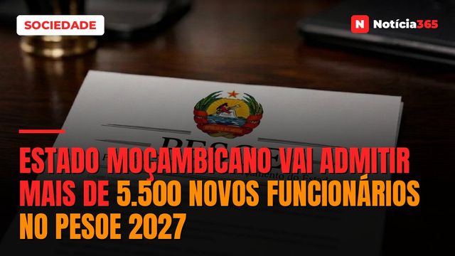 Estado Moçambicano vai admitir mais de 5.500 novos funcionários no PESOE 2027
