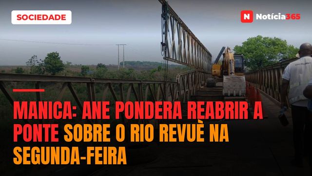 Manica: ANE pondera reabrir a ponte sobre o rio Revuè na segunda-feira