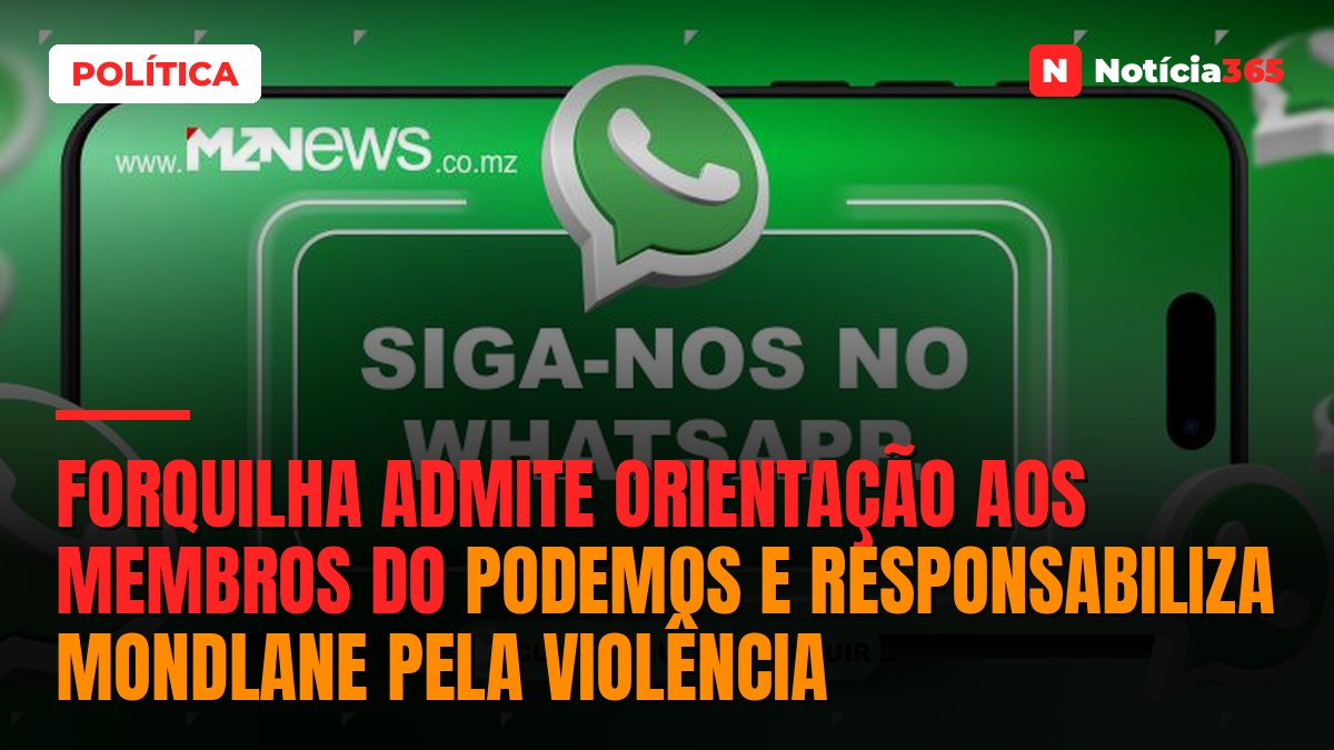 Forquilha admite orientação aos membros do PODEMOS e responsabiliza Mondlane pela violência