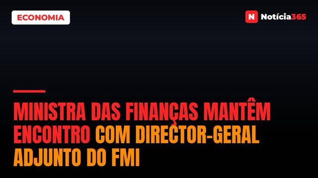 Ministra das Finanças mantêm encontro com director-geral Adjunto do FMI