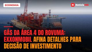 Gás da área 4 do Rovuma: ExxonMobil afina detalhes para decisão de investimento