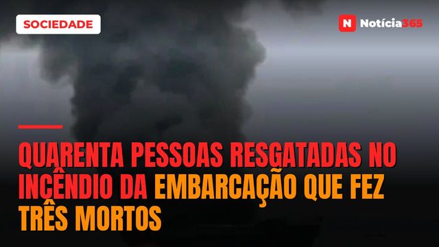 Quarenta pessoas resgatadas no incêndio da embarcação que fez três mortos