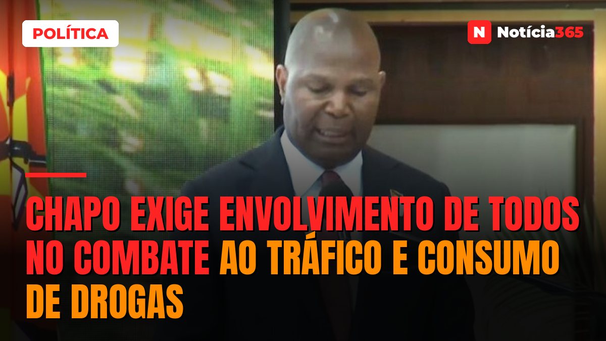 Chapo exige envolvimento de todos no combate ao tráfico e consumo de drogas