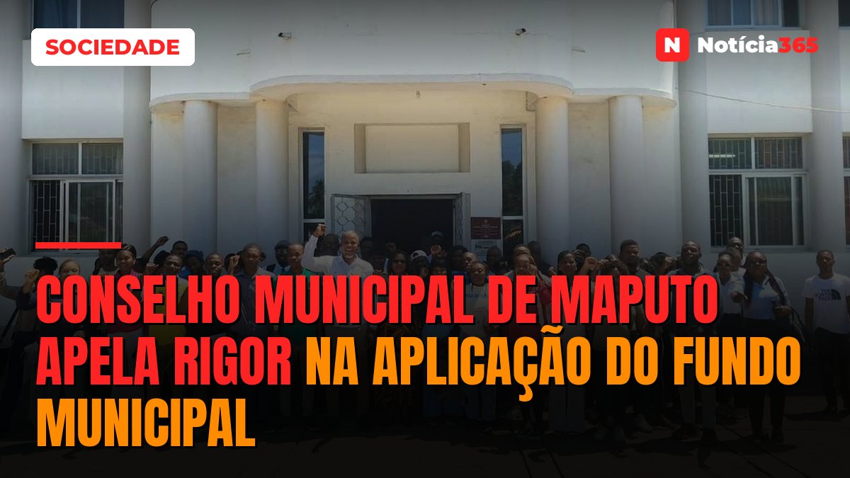 Conselho Municipal de Maputo apela rigor na aplicação do Fundo Municipal