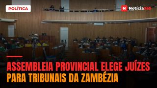 Assembleia Provincial elege juízes para tribunais da Zambézia