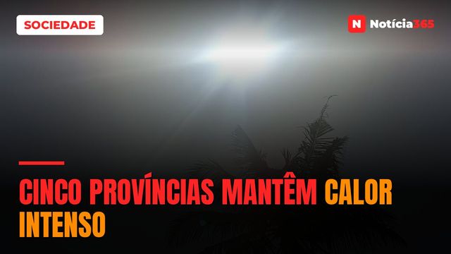 Cinco províncias mantêm calor intenso