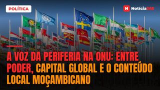 A voz da periferia na ONU: entre poder, capital global e o conteúdo local moçambicano