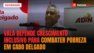 Valá defende crescimento inclusivo para combater pobreza em Cabo Delgado