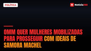 OMM quer mulheres mobilizadas para prosseguir com ideais de Samora Machel