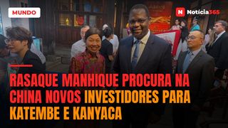 Rasaque Manhique procura na China novos investidores  para KaTembe e KaNyaca