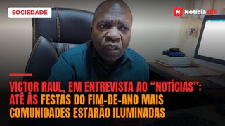VICTOR RAUL, EM ENTREVISTA AO “NOTÍCIAS”: Até às festas do fim-de-ano mais comunidades estarão iluminadas