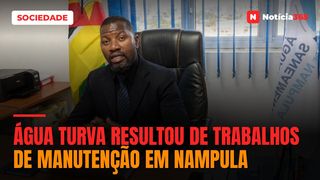 Água turva resultou de trabalhos de manutenção em Nampula