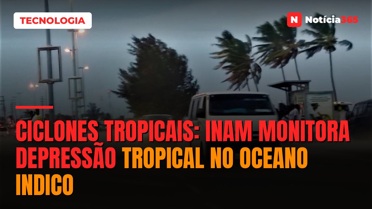 Ciclones Tropicais: INAM monitora depressão tropical no Oceano Indico