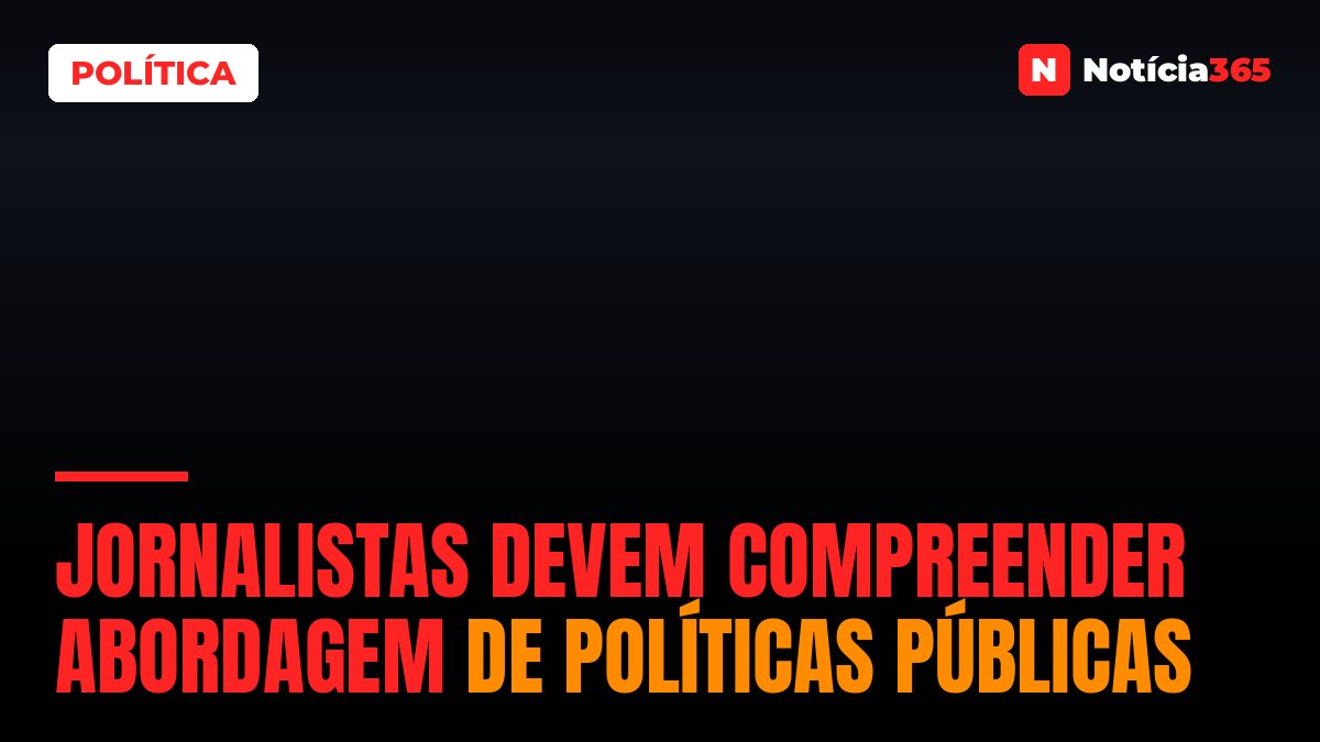 Jornalistas devem compreender abordagem de políticas públicas