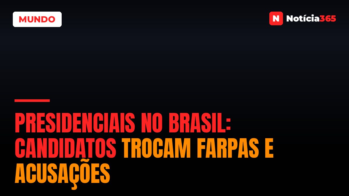 PRESIDENCIAIS NO BRASIL: Candidatos trocam farpas e acusações