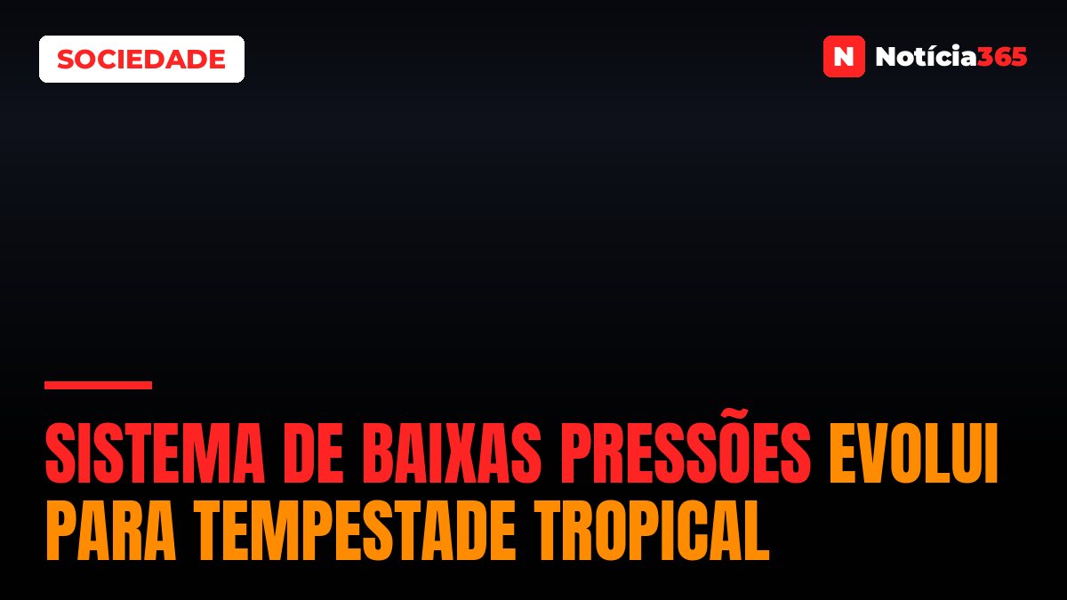 Sistema de baixas pressões evolui para Tempestade Tropical