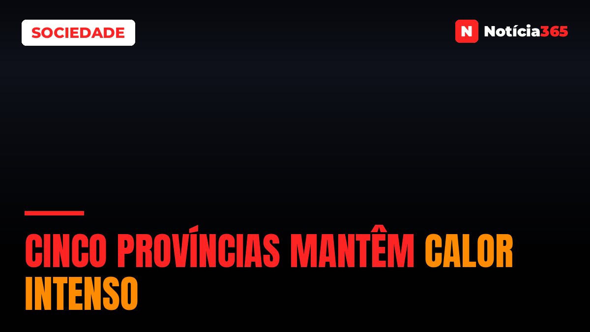 Cinco províncias mantêm calor intenso