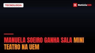 Manuela Soeiro ganha sala mini teatro na UEM