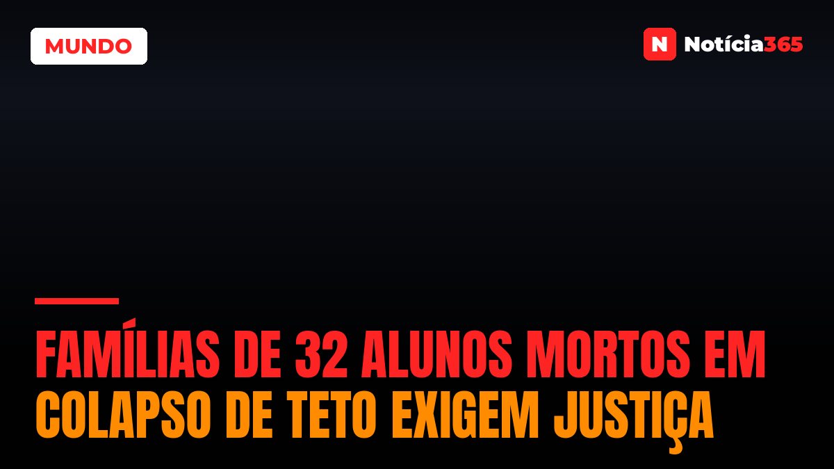 Famílias de 32 alunos mortos em colapso de teto exigem justiça