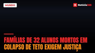 Famílias de 32 alunos mortos em colapso de teto exigem justiça