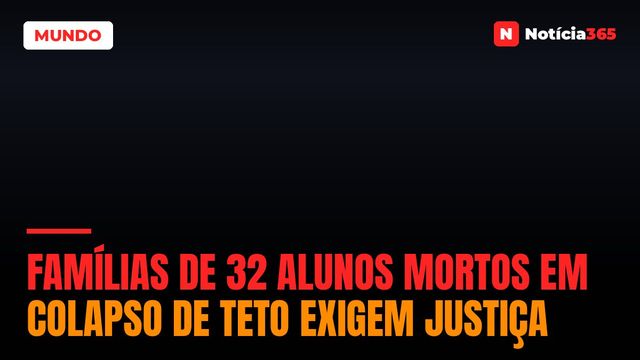Famílias de 32 alunos mortos em colapso de teto exigem justiça