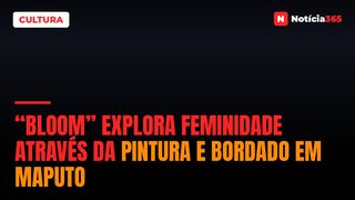 “BLOOM” explora feminidade através da pintura e bordado em Maputo