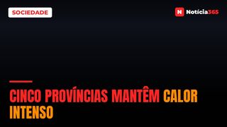 Cinco províncias mantêm calor intenso