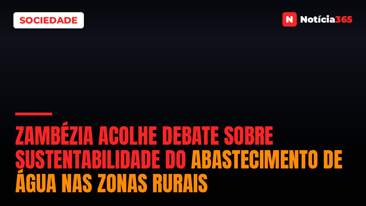 Zambézia acolhe debate sobre sustentabilidade do abastecimento de água nas zonas rurais