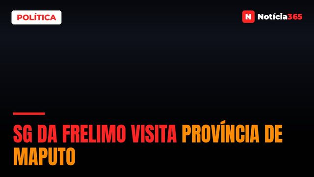 SG da Frelimo visita província de Maputo
