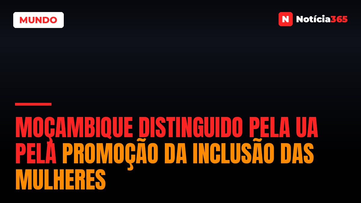 Moçambique distinguido pela UA pela promoção da inclusão das mulheres