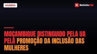 Moçambique distinguido pela UA pela promoção da inclusão das mulheres