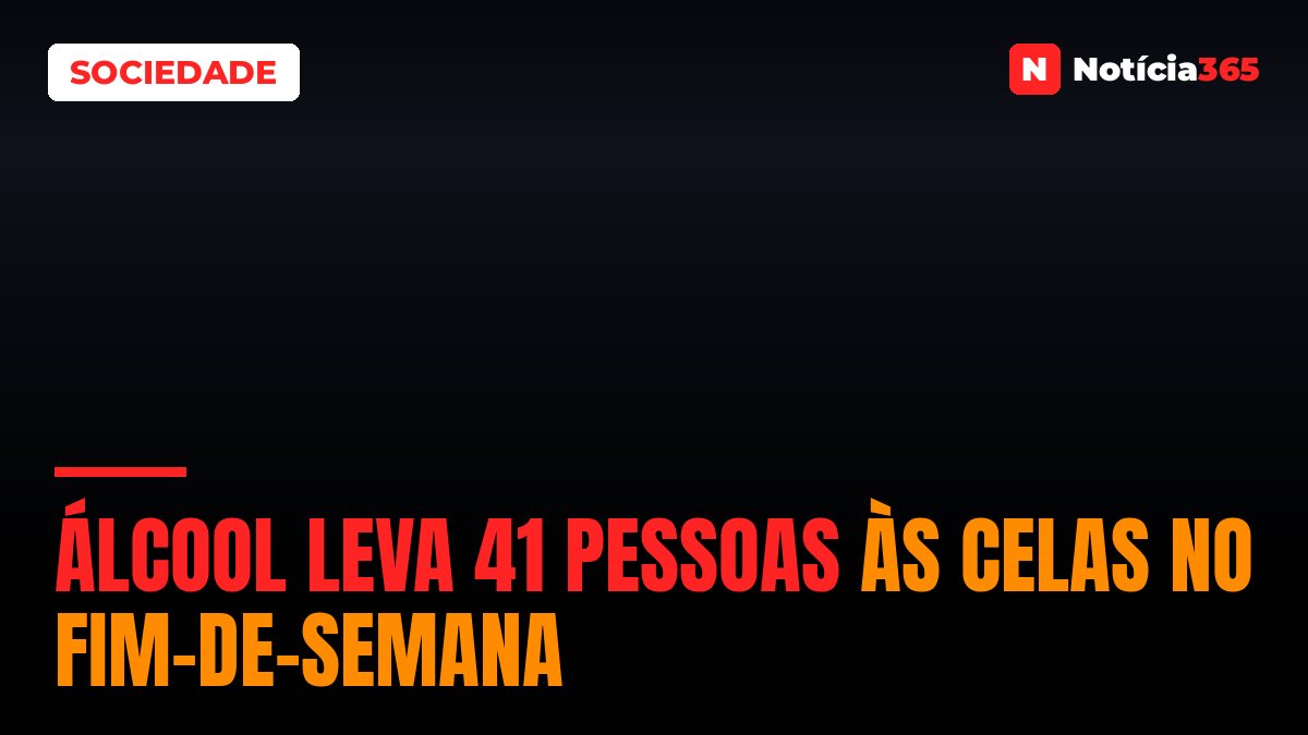 Álcool leva 41 pessoas às celas no fim-de-semana