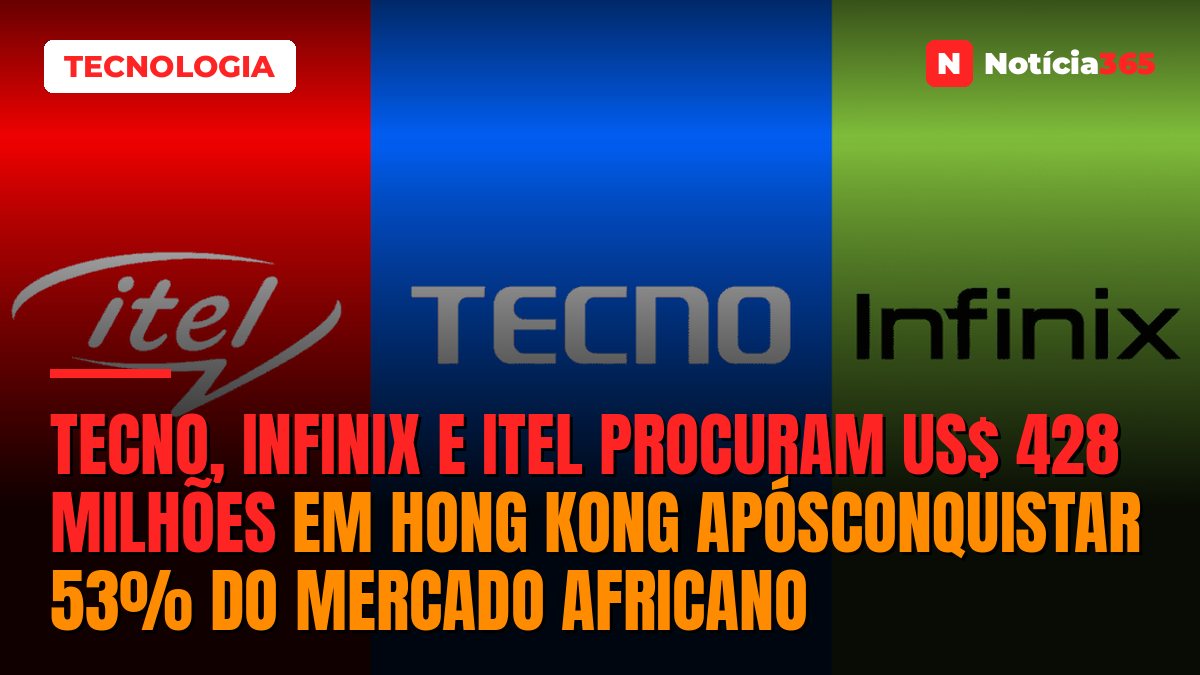 Tecno, Infinix e iTel Procuram US$ 428 Milhões em Hong Kong ApósConquistar 53% do Mercado Africano