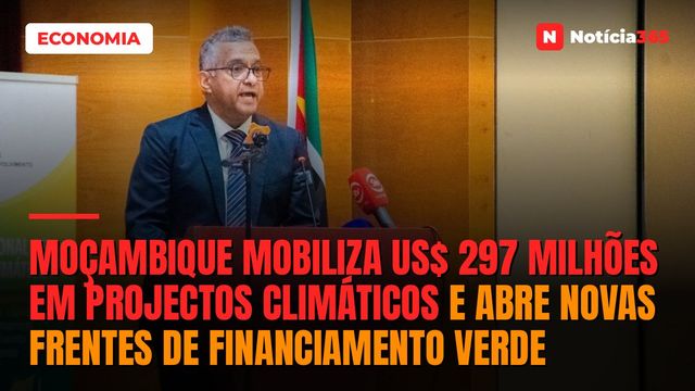 Moçambique Mobiliza US$ 297 Milhões em Projectos Climáticos e Abre Novas Frentes de Financiamento Verde