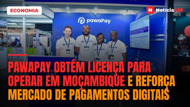 PawaPay Obtém Licença Para Operar Em Moçambique E Reforça Mercado De Pagamentos Digitais