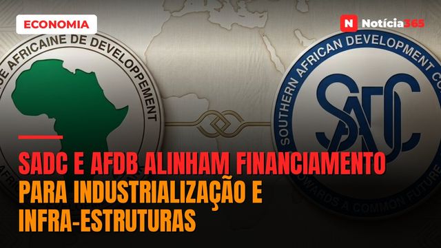 SADC E AfDB Alinham Financiamento Para Industrialização E Infra-Estruturas