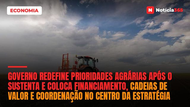 Governo Redefine Prioridades Agrárias Após o SUSTENTA e Coloca Financiamento, Cadeias de Valor e Coordenação no Centro da Estratégia