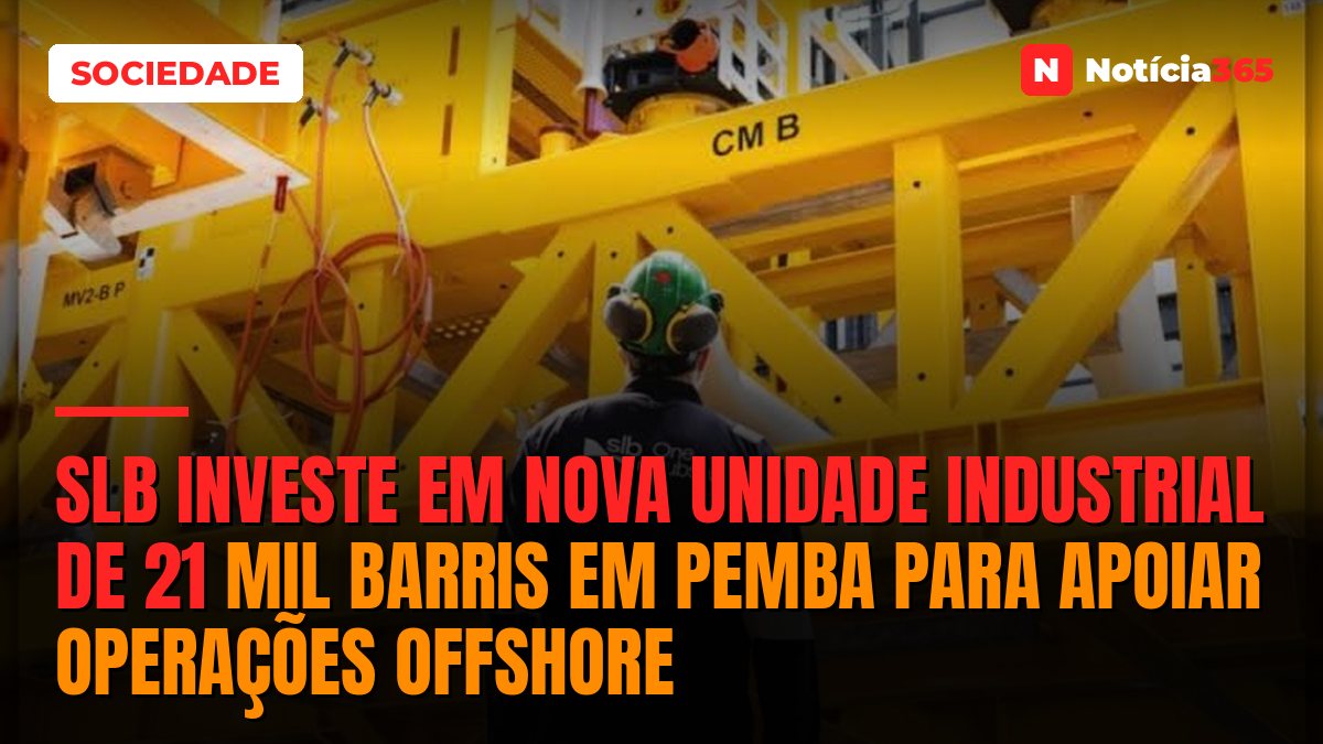 SLB Investe em Nova Unidade Industrial de 21 Mil Barris em Pemba Para Apoiar Operações Offshore