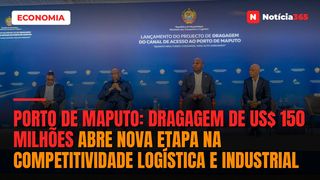 Porto de Maputo: Dragagem de US$ 150 Milhões Abre Nova Etapa na Competitividade Logística e Industrial