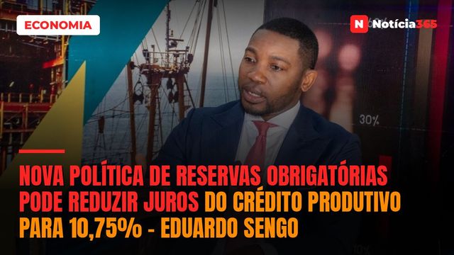 Nova Política de Reservas Obrigatórias Pode Reduzir Juros do Crédito Produtivo Para 10,75% – Eduardo Sengo