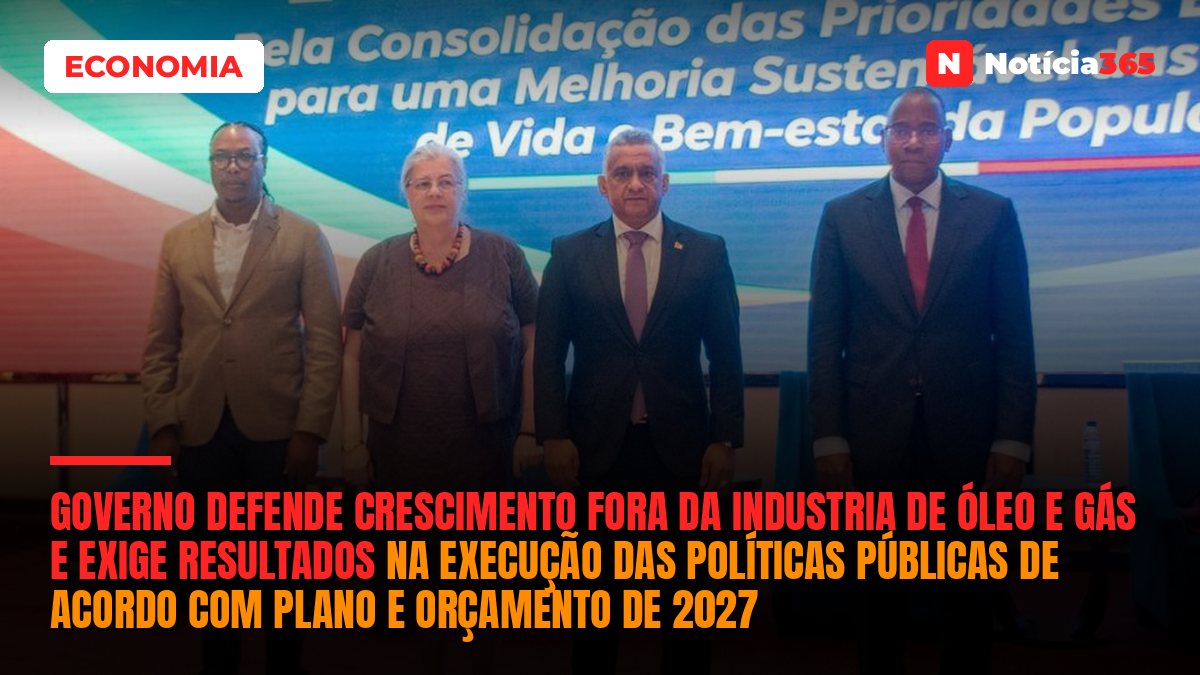 Governo Defende Crescimento Fora Da Industria De Óleo E Gás E Exige Resultados Na Execução Das Políticas Públicas De Acordo Com Plano E Orçamento de 2027