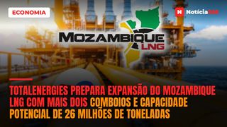 TotalEnergies Prepara Expansão do Mozambique LNG Com Mais Dois Comboios e Capacidade Potencial de 26 Milhões de Toneladas