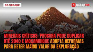 Minerais Críticos: Procura Pode Duplicar Até 2040 e Moçambique Adopta Reformas Para Reter Maior Valor da Exploração