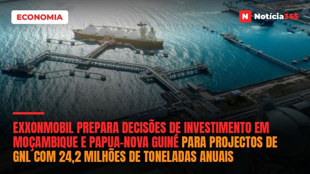 ExxonMobil Prepara Decisões de Investimento em Moçambique e Papua-Nova Guiné Para Projectos de GNL Com 24,2 Milhões de Toneladas Anuais