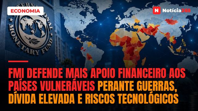 FMI Defende Mais Apoio Financeiro aos Países Vulneráveis Perante Guerras, Dívida Elevada e Riscos Tecnológicos
