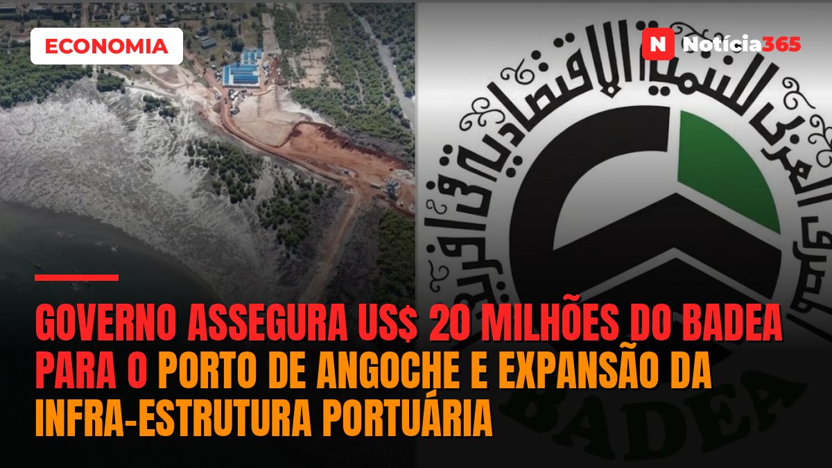Governo Assegura US$ 20 Milhões do BADEA Para o Porto de Angoche e Expansão da Infra-Estrutura Portuária