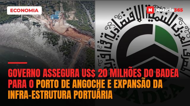 Governo Assegura US$ 20 Milhões do BADEA Para o Porto de Angoche e Expansão da Infra-Estrutura Portuária
