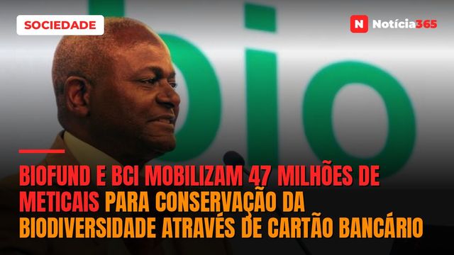 BIOFUND e BCI Mobilizam 47 Milhões de Meticais Para Conservação da Biodiversidade Através de Cartão Bancário