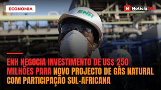ENH Negocia Investimento de US$ 250 Milhões Para Novo Projecto de Gás Natural Com Participação Sul-Africana