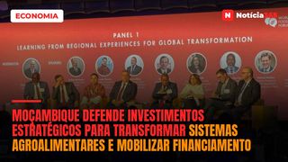 Moçambique Defende Investimentos Estratégicos Para Transformar Sistemas Agroalimentares e Mobilizar Financiamento
